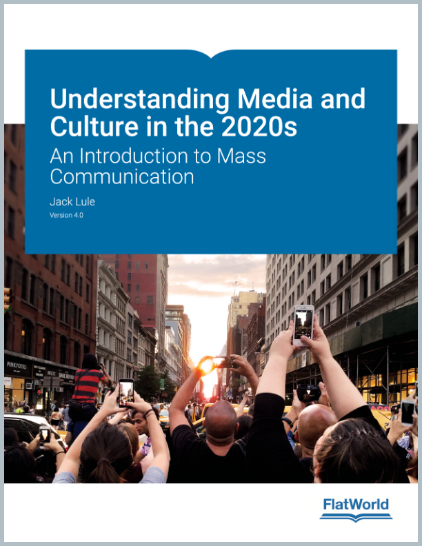 Understanding Media and Culture in the 2020s: An Introduction to Mass Communication Version 4.0 - By Jack Lule